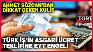 Asgari Ücret EYT Engeline mi Takıldı? Ahmet Sözcan'dan Dikkat Çeken Kulis - Cem Küçük