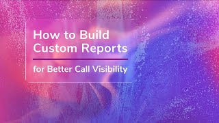 How to Build Custom Reports for Better Call Visibility