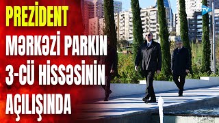 Prezident İlham Əliyev Bakıda Mərkəzi Parkın üçüncü hissəsinin açılışında iştirak edib