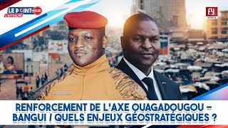 Renforcement de l'axe Ouagadougou - Bangui / Quels enjeux géostratégiques?