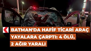 Batman'da hafif ticari araç yayalara çarptı: 4 ölü, 2 ağır yaralı