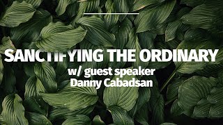 Sanctifying the Ordinary | Danny Cabadsan