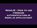 NodeJS : How to use firebase authentication in Node.js application?