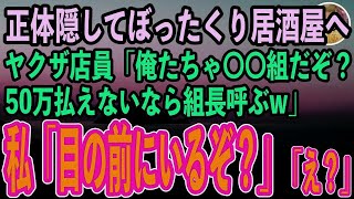 【感動する話】素性を隠して来店したぼったくり居酒屋で絡んでくるヤクザの店員「この店〇〇組だぞ？50万払えないなら組長呼ぶw」私「お前の目の前にいるぞ？」ヤクザ「へ？」【泣ける話いい話スカッと