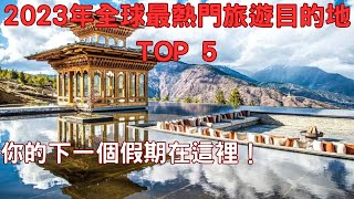 2023年全球最熱門旅遊目的地TOP 5！你的下一個假期在這裡！