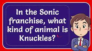 In the Sonic franchise, what kind of animal is Knuckles? Answer