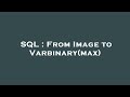 SQL : From Image to Varbinary(max)