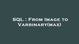 SQL : From Image to Varbinary(max)