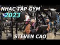 Nhạc Tập Gym 2023 Cùng Steven Cao