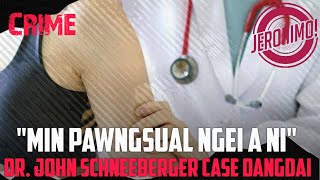 Crime- |Min pawngsual ngei alawm| Dr.John Schneeberger Case Mak