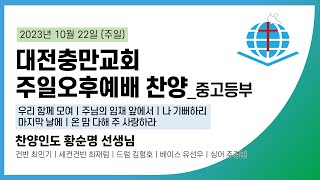 대전충만교회 오후예배 찬양ㅣ23.10.22ㅣ황순명선생님 찬양인도