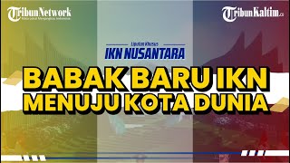 EKSLUSIF LIPUTAN KHUSUS: IKN Nusantara Memasuki Babak Baru Sebagai Kota Berkelas Dunia