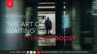 The Art of Waiting | Weekly Energy Boost