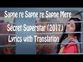 Sapne Re | Lyrical Video with Translation | Secret Superstar | Amit Trivedi | Kausar Munir | Meghna