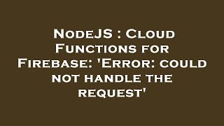 NodeJS : Cloud Functions for Firebase: 'Error: could not handle the request'