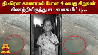 திடீரென காணாமல் போன 4 வயது சிறுவன் - கிணற்றிலிருந்து சடலமாக மீட்பு...