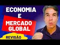 Revisão RÁPIDA sobre ECONOMIA e MERCADO GLOBAL