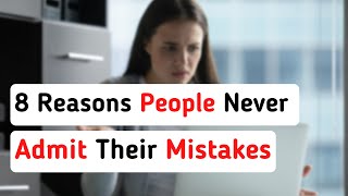 8 Reasons Certain People Never Admit Their Mistakes