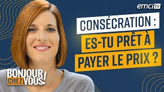 Consécration : es-tu prêt à payer le prix ? - Bonjour chez vous ! - Yveline Lebeau