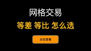 「网格交易系列视频」网格挂单模式，等差等比怎么选？ - 第4期