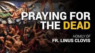 Praying for the dead ~ Fr. Linus Clovis