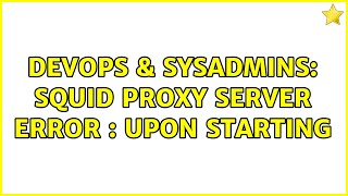 DevOps & SysAdmins: Squid Proxy Server Error : Upon Starting