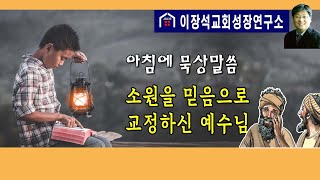 아침에 묵상말씀 - 소원을 믿음으로 교정하신 예수님