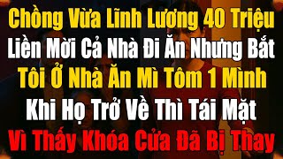 Chồng Vừa Lĩnh Lương 40 Triệu Liền Mời Cả Nhà Đi Ăn Nhưng Bắt Tôi Ở Nhà Ăn Mì Tôm 1 Mình Và Cái Kết!