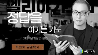 2025년 1월 17일 엘리야기도회 | 정답을 이기는 기도 | 마15:21-28 | 최현호 담임목사