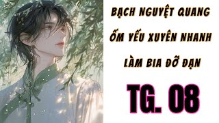 [8] - THẾ GIỚI 8 - Bạch Nguyệt Quang Ốm Yếu Xuyên Nhanh Làm Bia Đỡ Đạn