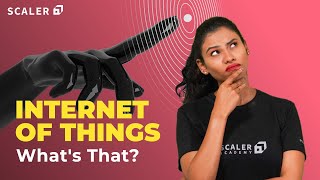 IoT Simplified for Beginners in 2023 | What is Internet of Things | How Does IoT Work? | Scaler