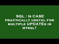 SQL : Is CASE practically useful for multiple UPDATEs in mysql?