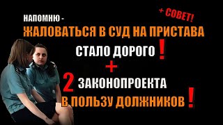 Жаловаться на пристава в суд стало дорого! 2 законопроекта, улучшающие положение должников! Совет!