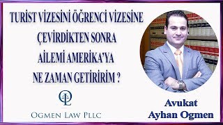 TURİST VİZESİNİ ÖĞRENCİ VİZESİNE ÇEVİRDİKTEN SONRA AİLEMİ AMERİKA’YA NE ZAMAN GETİRİRİM ?