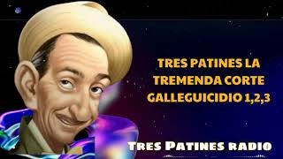 Tres patines La Tremenda Corte Galleguicidio 1,2,3 - Tres Patines Radio