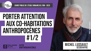 Porter attention aux co-habitations anthropocènes #1/2 - Michel Lussault - Cours public 2023