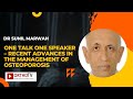 One Talk One Speaker – Recent Advances in the Management of Osteoporosis – Dr Sunil Marwah