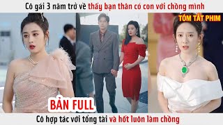 Cô Gái 3 Năm Trở Về Thấy Bạn Thân Có Con Với Chồng Mình Cô Hợp Tác Với Tổng Tài Và Hốt Luôn Là Chồng