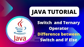 Java Tutorial | Switch and Ternary Operators | Difference between Switch and if Else Statements