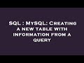 SQL : MySQL: Creating a new table with information from a query