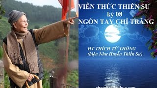 VIÊN THỨC THIỀN SƯ - kỳ 08 - Ngón Tay Chỉ Trăng - HT THÍCH TỪ THÔNG