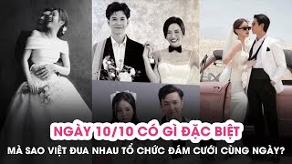 Ngày 10/10 có gì đặc biệt mà dàn sao Việt 'đua nhau' tổ chức đám cưới?
