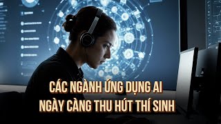 Vì sao các ngành ứng dụng AI ngày càng thu hút thí sinh | Chọn ngành học cho tương lai