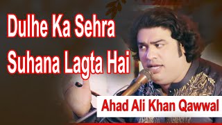 Dulhe Ka Sehra Suhana Lagta Hai | Ahad Ali Khan Qawwali | Wedding Sehra