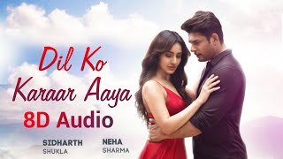 Dil Ko Karaar Aaya (8D Audio) Sidharth Shukla Neha Sharma | Neha Kakkar & YasserDesai | Dil ko karar