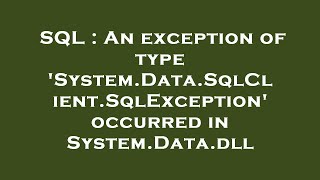 SQL : An exception of type 'System.Data.SqlClient.SqlException' occurred in System.Data.dll
