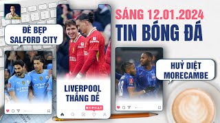 TIN BÓNG ĐÁ 12/1: MAN CITY ĐÈ BẸP SALFORD CITY, LIVERPOOL THẮNG DỄ, CHELSEA HUỶ DIỆT MORECAMBE