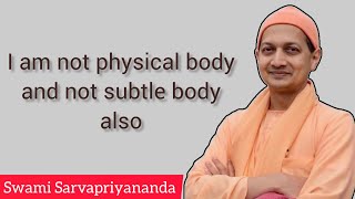 I Am Not Physical Body And Not Subtle Body Also | Swami Sarvapriyananda