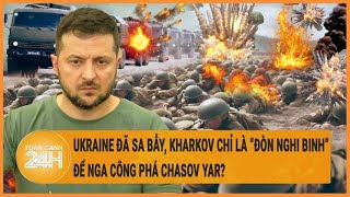 Chiến sự Nga-Ukraine: Ukraine đã sa bẫy, Kharkov chỉ là “đòn nghi binh” để Nga đánh Chasov Yar?