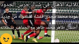 الأهلى يفوز 3/0 على حرس الحدود مع الرأفه والجماهير تعنى سطلانه مع طاهر محمد طاهر